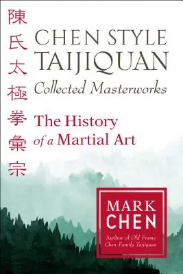 Taijiquan du style Chen - Recueil de chefs-d'œuvre : L'histoire d'un art martial - Chen Style Taijiquan Collected Masterworks: The History of a Martial Art