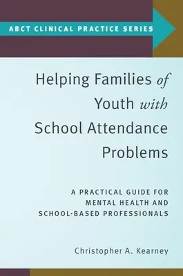 Aider les familles de jeunes ayant des problèmes d'assiduité scolaire : Un guide pratique pour les professionnels de la santé mentale et de l'école - Helping Families of Youth with School Attendance Problems: A Practical Guide for Mental Health and School-Based Professionals