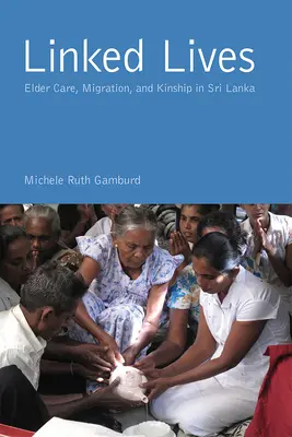 Linked Lives : Soins aux personnes âgées, migration et parenté au Sri Lanka - Linked Lives: Elder Care, Migration, and Kinship in Sri Lanka