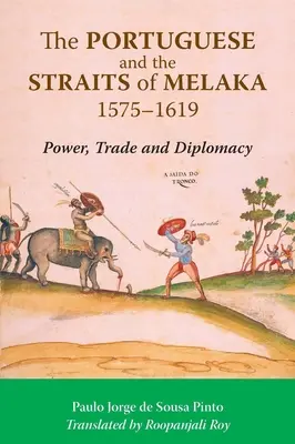 Les Portugais et le détroit de Melaka, 1575-1619 : pouvoir, commerce et diplomatie - The Portuguese and the Straits of Melaka, 1575-1619: Power, Trade and Diplomacy