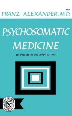 La médecine psychosomatique : Ses principes et ses applications - Psychosomatic Medicine: Its Principles and Applications