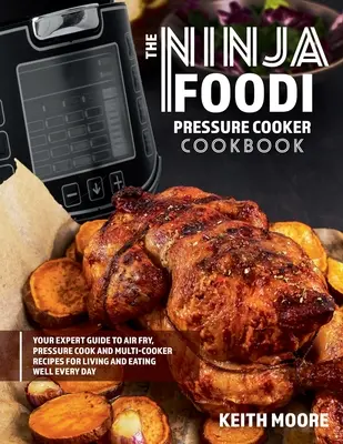 Le livre de l'autocuiseur Ninja Foodi : Votre guide d'expert pour la friture à l'air libre, la cuisson à l'autocuiseur et les recettes de multicuiseurs pour vivre et manger sainement tous les jours : - The Ninja Foodi Pressure Cooker Cookbook: Your Expert Guide to Air Fry, Pressure Cook and Multi-Cooker Recipes for Living and Eating Well Every Day::