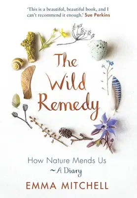 The Wild Remedy : How Nature Mends Us - A Diary (Le remède sauvage : comment la nature nous guérit - un journal) - The Wild Remedy: How Nature Mends Us - A Diary