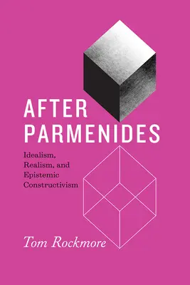 Après Parménide : Idéalisme, réalisme et constructivisme épistémique - After Parmenides: Idealism, Realism, and Epistemic Constructivism
