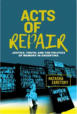 Actes de réparation : Justice, vérité et politique de la mémoire en Argentine - Acts of Repair: Justice, Truth, and the Politics of Memory in Argentina