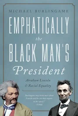 Le président des Noirs : Abraham Lincoln, les Afro-Américains et la poursuite de l'égalité raciale - The Black Man's President: Abraham Lincoln, African Americans, and the Pursuit of Racial Equality