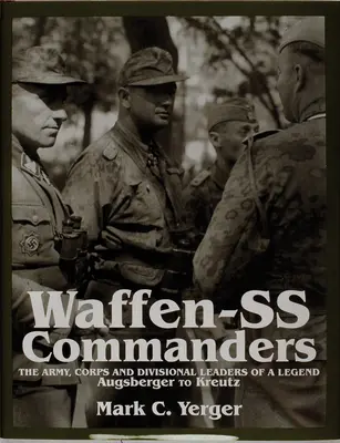 Commandants de la Waffen-SS : Les chefs d'armée, de corps et de division d'une légende - d'Augsberger à Kreutz - Waffen-SS Commanders: The Army, Corps and Division Leaders of a Legend-Augsberger to Kreutz