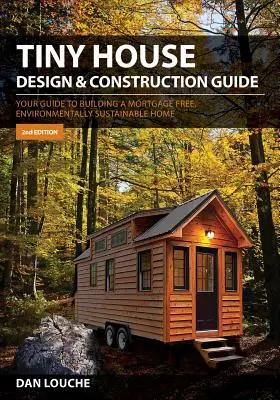 Tiny House Design & Construction Guide : Votre guide pour construire une maison sans hypothèque et écologiquement durable - Tiny House Design & Construction Guide: Your Guide to Building a Mortgage Free, Environmentally Sustainable Home