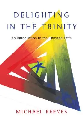 Se réjouir de la Trinité : Une introduction à la foi chrétienne - Delighting in the Trinity: An Introduction to the Christian Faith