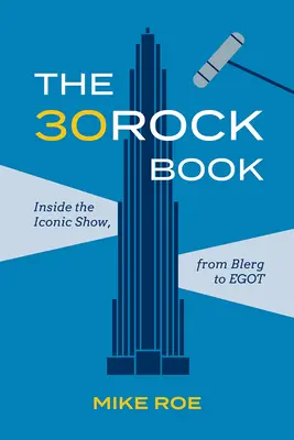 Le livre de 30 Rock : A l'intérieur de l'émission emblématique, de Blerg à Egot - The 30 Rock Book: Inside the Iconic Show, from Blerg to Egot