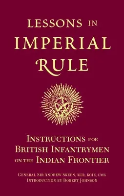 Lessons in Imperial Rule : Instructions for British Infantrymen on the Indian Frontier (Leçons de l'administration impériale : instructions pour les fantassins britanniques sur la frontière indienne) - Lessons in Imperial Rule: Instructions for British Infantrymen on the Indian Frontier
