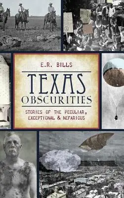 Texas Obscurities : Histoires de personnes singulières, exceptionnelles et malveillantes - Texas Obscurities: Stories of the Peculiar, Exceptional & Nefarious