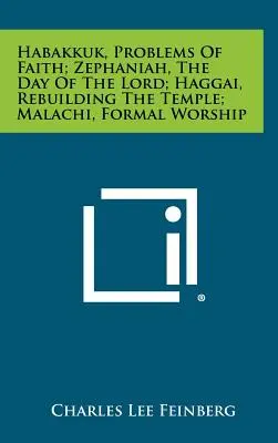 Habacuc, Les problèmes de la foi ; Sophonie, Le jour du Seigneur ; Aggée, La reconstruction du temple ; Malachie, Le culte formel - Habakkuk, Problems Of Faith; Zephaniah, The Day Of The Lord; Haggai, Rebuilding The Temple; Malachi, Formal Worship