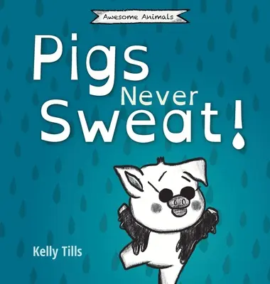 Les cochons ne transpirent jamais : Un livre léger sur la façon dont les cochons se rafraîchissent. - Pigs Never Sweat: A light-hearted book on how pigs cool down