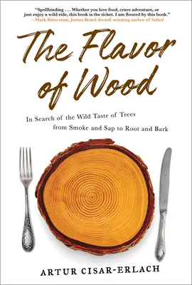 La saveur du bois : à la recherche du goût sauvage des arbres, de la fumée et du SAP à la racine et à l'écorce - The Flavor of Wood: In Search of the Wild Taste of Trees from Smoke and SAP to Root and Bark