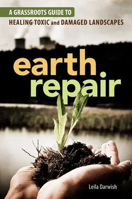 La réparation de la terre : Un guide de base pour guérir les paysages toxiques et endommagés - Earth Repair: A Grassroots Guide to Healing Toxic and Damaged Landscapes