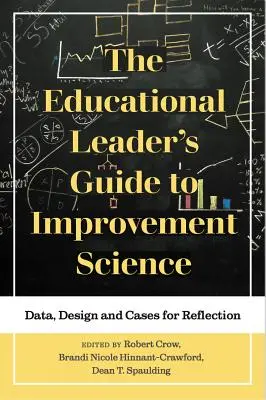 The Educational Leader's Guide to Improvement Science : Données, conception et cas de réflexion - The Educational Leader's Guide to Improvement Science: Data, Design and Cases for Reflection