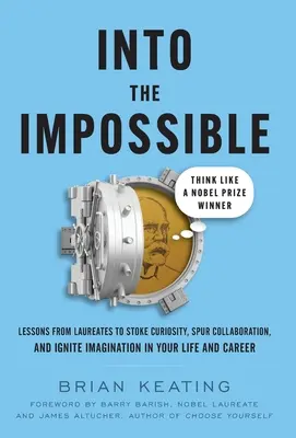 Vers l'impossible : Pensez comme un lauréat du prix Nobel : Leçons des lauréats pour éveiller la curiosité, stimuler la collaboration et stimuler l'imagination - Into the Impossible: Think Like a Nobel Prize Winner: Lessons from Laureates to Stoke Curiosity, Spur Collaboration, and Ignite Imagination