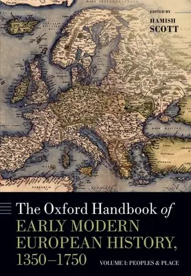 The Oxford Handbook of Early Modern European History, 1350-1750 : Volume I : Peuples et lieux - The Oxford Handbook of Early Modern European History, 1350-1750: Volume I: Peoples and Place