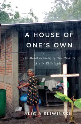 Une maison à soi : l'économie morale de l'aide post-catastrophe au Salvador - A House of One's Own: The Moral Economy of Post-Disaster Aid in El Salvador