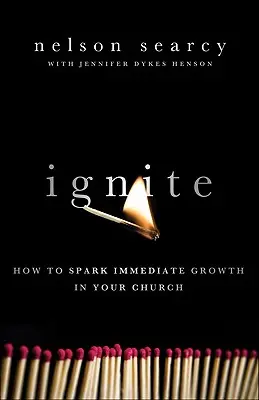 Ignite : Comment déclencher une croissance immédiate dans votre église - Ignite: How to Spark Immediate Growth in Your Church