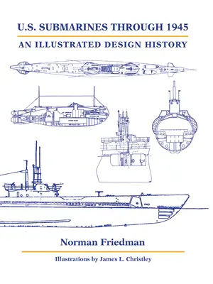 Les sous-marins américains jusqu'en 1945 : Une histoire illustrée de la conception - U.S. Submarines Through 1945: An Illustrated Design History