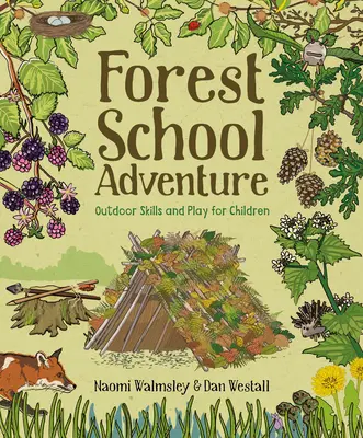 L'aventure de l'école de la forêt : Compétences et jeux de plein air pour les enfants - Forest School Adventure: Outdoor Skills and Play for Children