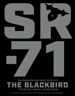 Sr-71 : L'histoire complète et illustrée du Blackbird, l'avion le plus haut et le plus rapide du monde - Sr-71: The Complete Illustrated History of the Blackbird, the World's Highest, Fastest Plane