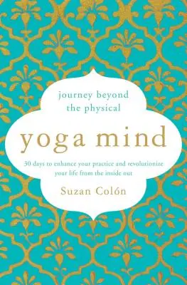 Yoga Mind : Voyage au-delà du physique, 30 jours pour améliorer votre pratique et révolutionner votre vie de l'intérieur. - Yoga Mind: Journey Beyond the Physical, 30 Days to Enhance Your Practice and Revolutionize Your Life from the Inside Out