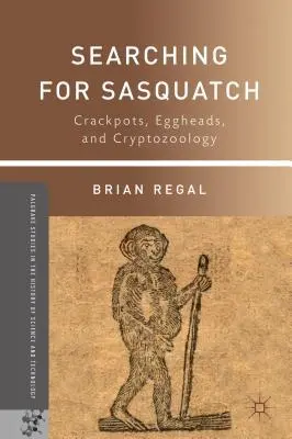 À la recherche de Sasquatch : Crackpots, Eggheads, and Cryptozoology (en anglais) - Searching for Sasquatch: Crackpots, Eggheads, and Cryptozoology
