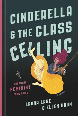 Cendrillon et le plafond de verre : Et autres contes de fées féministes - Cinderella and the Glass Ceiling: And Other Feminist Fairy Tales