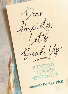 Chère anxiété, rompons : 40 Devotions pour vaincre l'inquiétude et la peur - Dear Anxiety, Let's Break Up: 40 Devotions to Conquer Worry and Fear