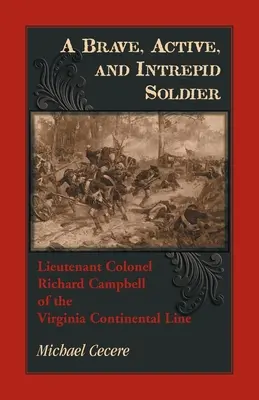 Un soldat courageux, actif et intrépide. Le lieutenant-colonel Richard Campbell de la ligne continentale de Virginie - A Brave, Active, and Intrepid Soldier. Lieutenant Colonel Richard Campbell of the Virginia Continental Line