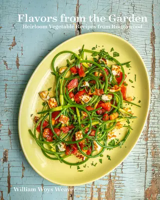 Saveurs du jardin : Les recettes de légumes héréditaires de Roughwood - Flavors from the Garden: Heirloom Vegetable Recipes from Roughwood