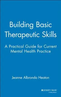 Développer les compétences thérapeutiques de base : Un guide pratique pour la pratique actuelle de la santé mentale - Building Basic Therapeutic Skills: A Practical Guide for Current Mental Health Practice