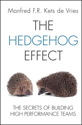 L'effet hérisson : Les secrets de la constitution d'équipes performantes - The Hedgehog Effect: The Secrets of Building High Performance Teams