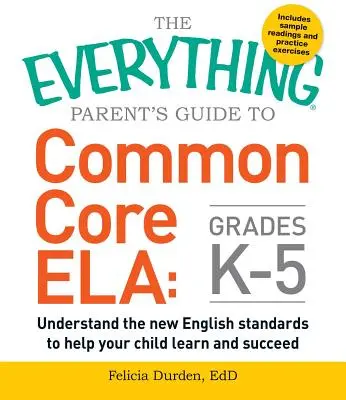 The Everything Parent's Guide to Common Core Ela, Grades K-5 : Comprendre les nouvelles normes d'anglais pour aider votre enfant à apprendre et à réussir. - The Everything Parent's Guide to Common Core Ela, Grades K-5: Understand the New English Standards to Help Your Child Learn and Succeed