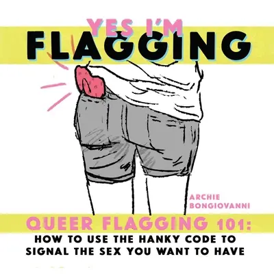 Yes I'm Flagging : Queer Flagging 101 : Comment utiliser le code du mouchoir pour signaler le sexe que vous voulez avoir - Yes I'm Flagging: Queer Flagging 101: How to Use the Hanky Code to Signal the Sex You Want to Have