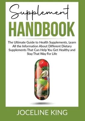 Supplement Handbook : Le guide ultime des suppléments de santé, Apprenez toutes les informations sur les différents suppléments diététiques qui peuvent vous aider. - Supplement Handbook: The Ultimate Guide to Health Supplements, Learn All the InformationAbout Different Dietary Supplements That Can Help Y