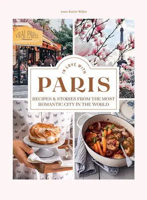 En amour avec Paris : Recettes et histoires de la ville la plus romantique du monde - In Love with Paris: Recipes & Stories from the Most Romantic City in the World