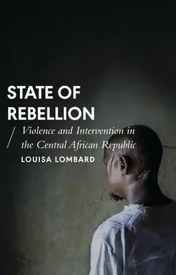 État de rébellion : Violence et intervention en République centrafricaine - State of Rebellion: Violence and Intervention in the Central African Republic