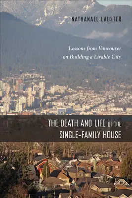 La mort et la vie de la maison unifamiliale : Les leçons de Vancouver sur la construction d'une ville habitable - The Death and Life of the Single-Family House: Lessons from Vancouver on Building a Livable City