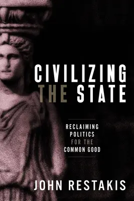 Civiliser l'État : Reprendre la politique pour le bien commun - Civilizing the State: Reclaiming Politics for the Common Good