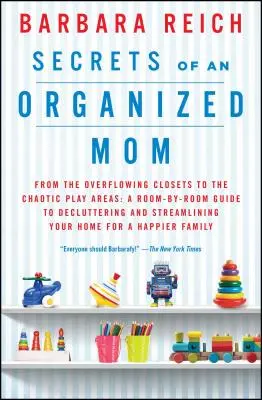 Secrets d'une maman organisée : Des placards débordants aux aires de jeux chaotiques : Un guide pièce par pièce pour désencombrer et rationaliser votre maison - Secrets of an Organized Mom: From the Overflowing Closets to the Chaotic Play Areas: A Room-By-Room Guide to Decluttering and Streamlining Your Hom