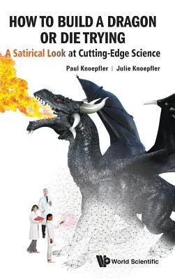 Comment construire un dragon ou mourir en essayant : Un regard satirique sur la science de pointe - How to Build a Dragon or Die Trying: A Satirical Look at Cutting-Edge Science