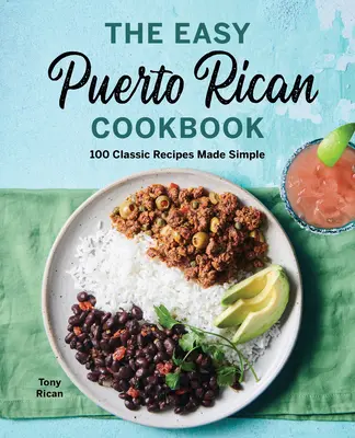 Le livre de cuisine portoricain facile : 100 recettes classiques en toute simplicité - The Easy Puerto Rican Cookbook: 100 Classic Recipes Made Simple