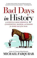 Les mauvais jours de l'histoire : Une chronique joyeusement sinistre de la malchance, du désordre et de la misère pour chaque jour de l'année - Bad Days in History: A Gleefully Grim Chronicle of Misfortune, Mayhem, and Misery for Every Day of the Year