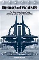 Diplomatie et guerre à l'OTAN : Le secrétaire général et l'action militaire après la guerre froide - Diplomacy and War at NATO: The Secretary General and Military Action After the Cold War