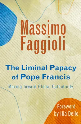 La papauté liminale du pape François : Vers une catholicité mondiale - Liminal Papacy of Pope Francis: Moving Toward Global Catholicity