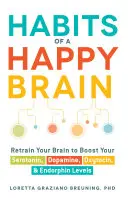 Les habitudes d'un cerveau heureux : Entraînez votre cerveau à augmenter votre taux de sérotonine, de dopamine, d'ocytocine et d'endorphine. - Habits of a Happy Brain: Retrain Your Brain to Boost Your Serotonin, Dopamine, Oxytocin, & Endorphin Levels